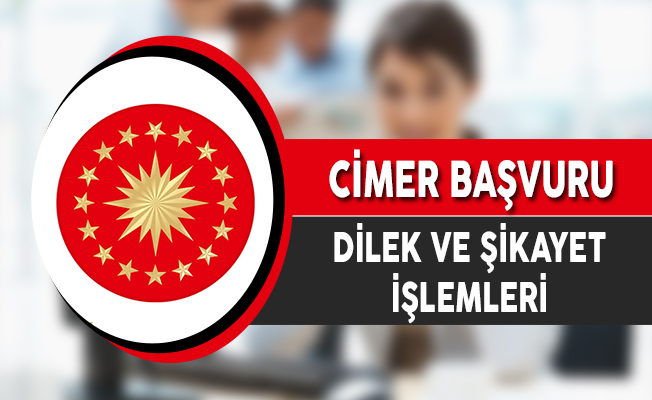 cimer sikayet ve dilek basvuru islemleri